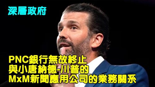 PNC银行无故终止与小唐纳德-川普的MxM新闻应用公司的业务关系